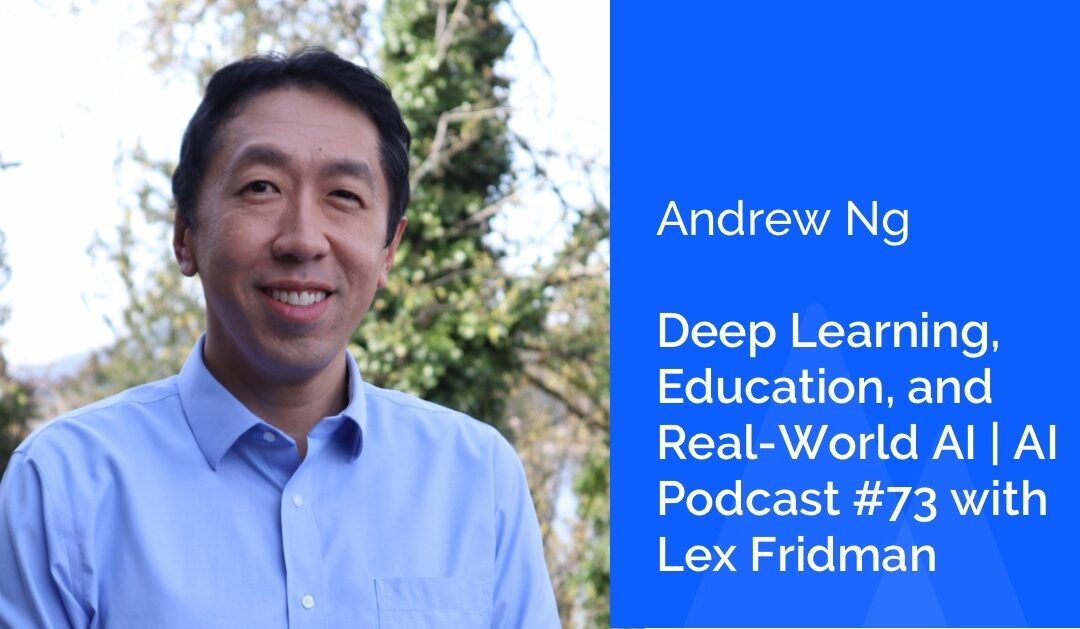 Andrew Ng: Deep Learning, Education, and Real-World AI | AI Podcast #73 with Lex Fridman