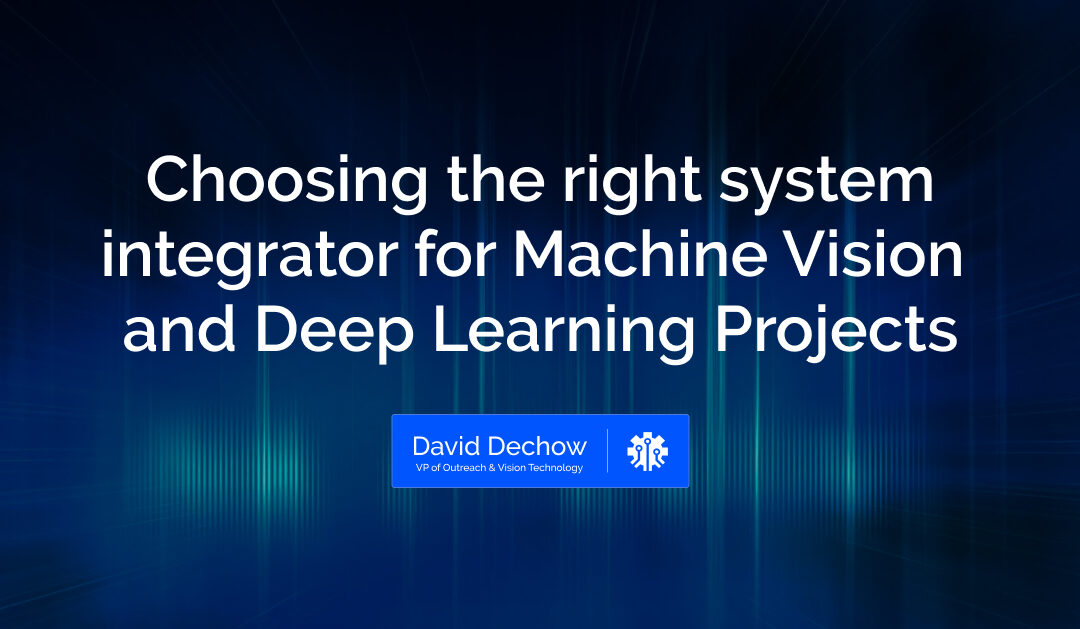 Choosing the right system integrator for Machine Vision and Deep Learning Projects