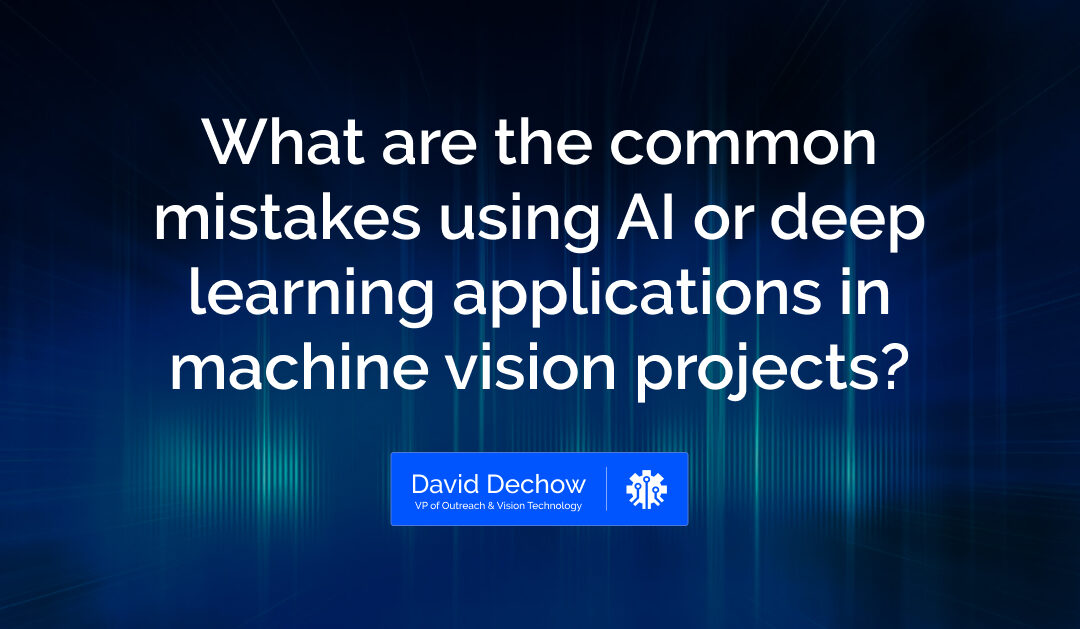 What are the common mistakes using AI or deep learning applications in machine vision projects?