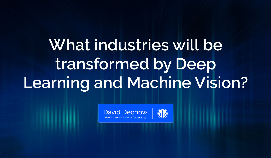What industries will be transformed by Deep Learning and Machine Vision?