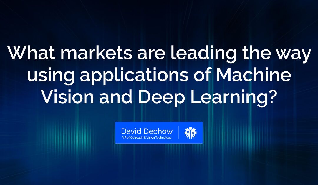 What markets are leading the way using applications of Machine Vision and Deep Learning?