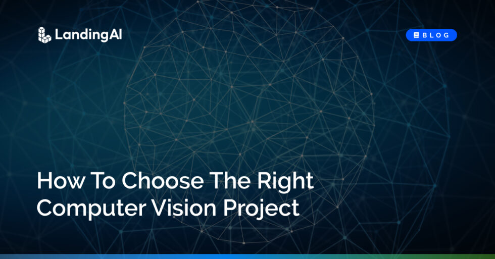 How To Choose The Right Computer Vision Project - LandingAI