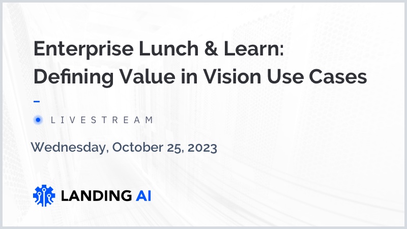 Enterprise Lunch & Learn: Defining Value in Vision Use Cases
