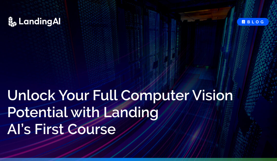 Unlock Your Full Computer Vision Potential with LandingAI’s First Course