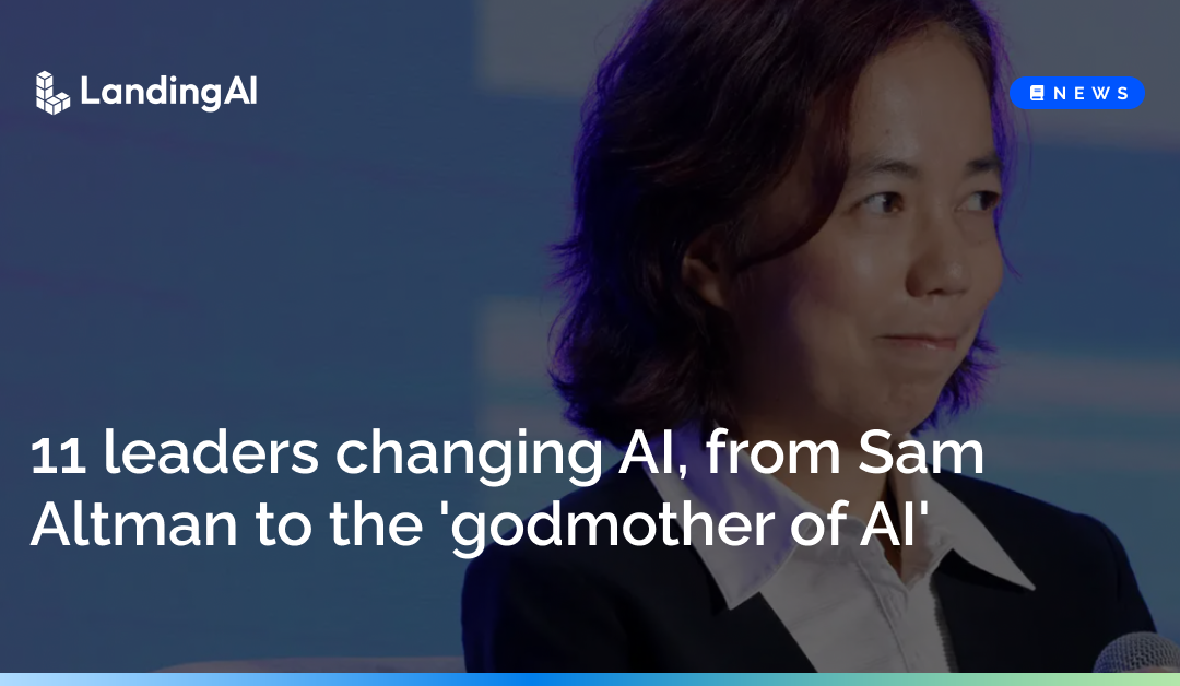 11 leaders changing AI, from Sam Altman to the ‘godmother of AI’