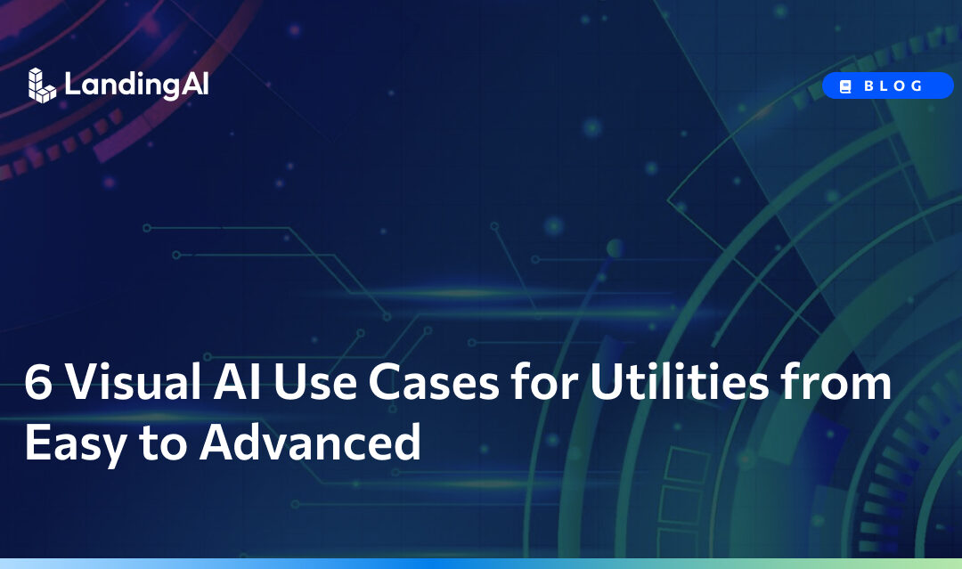 6 Visual AI Use Cases for Utilities from Easy to Advanced